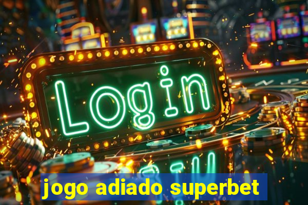 jogo adiado superbet